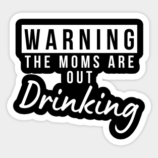 Warning The Moms Are Out Drinking. Matching Friends. Moms Night Out Drinking. Funny Drinking Saying. White Sticker